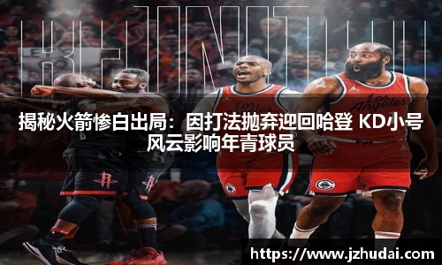 揭秘火箭惨白出局：因打法抛弃迎回哈登 KD小号风云影响年青球员